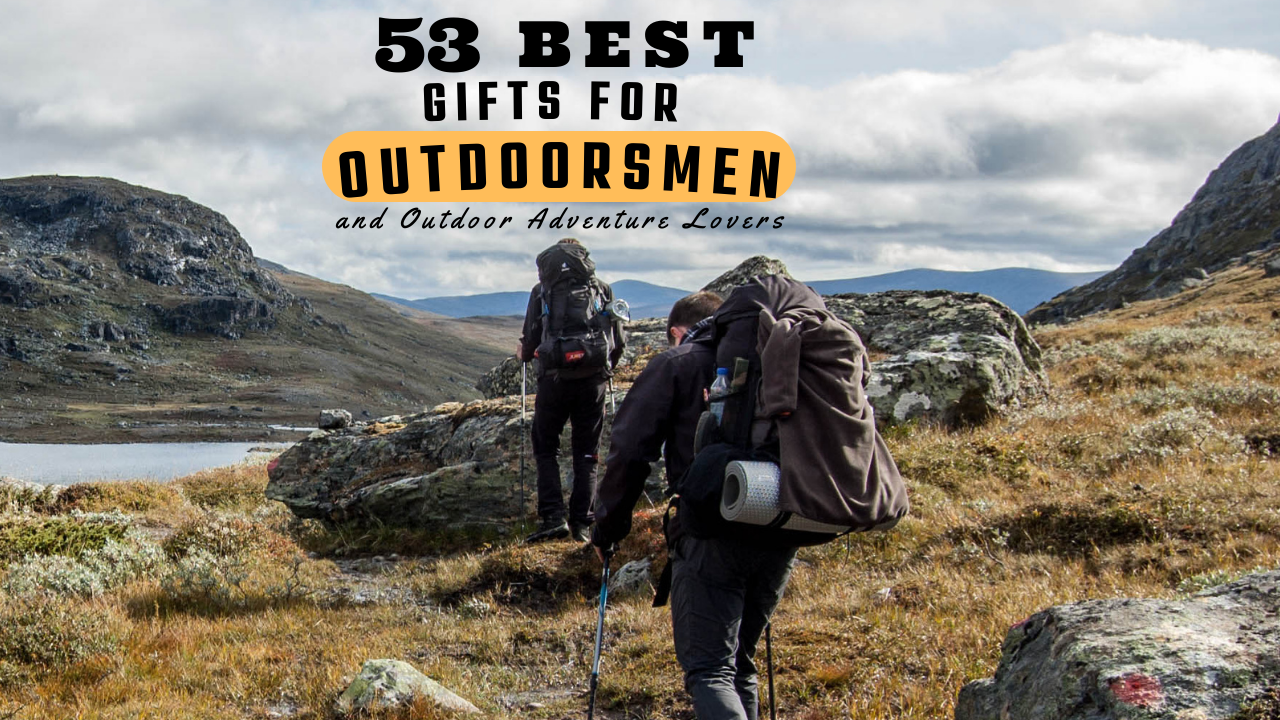 Best Gifts For Outdoorsmen and Outdoor Adventure Lovers